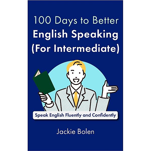 100 Days to Better English Speaking (for Intermediate): Speak English Fluently and Confidently, Jackie Bolen