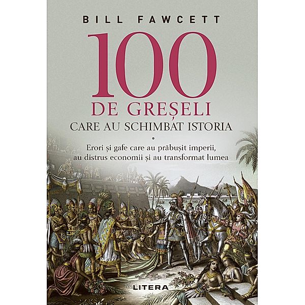 100 De Gre¿eli Care Au Schimbat Istoria / Istorie, Bill Fawcett