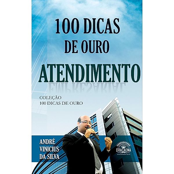 100 dicas de ouro - Atendimento / 100 Dicas de Ouro, André Vinícius da Silva