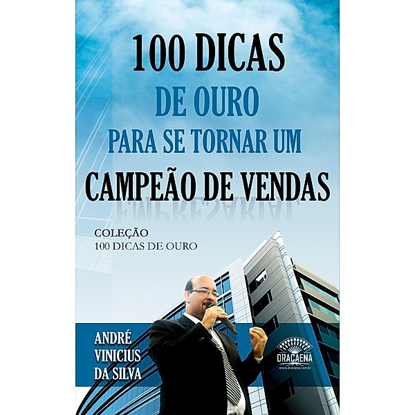100 dicas de ouro para se tornar um campeão de vendas / 100 Dicas de Ouro Bd.1, André Vinícius da Silva