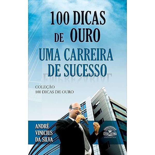 100 dicas de ouro para uma carreira de sucesso / 100 Dicas de Ouro, André Vinícius da Silva