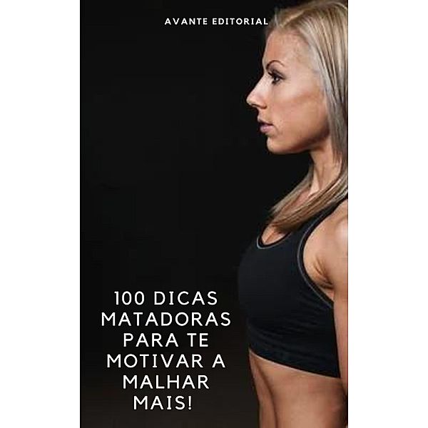 100 Dicas Matadoras Para Te Motivar a Malhar Mais! / Viva melhor, Avante Editorial