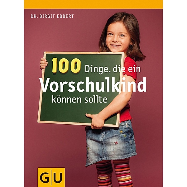 100 Dinge, die ein Vorschulkind können sollte / GU Partnerschaft & Familie Textratgeber, Birgit Ebbert