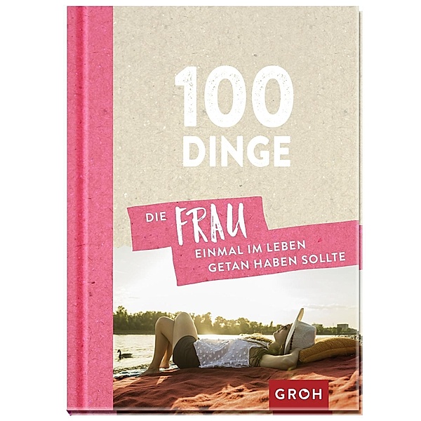 100 Dinge, die FRAU einmal im Leben getan haben sollte, Groh Verlag