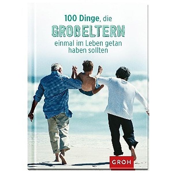 100 Dinge, die Grosseltern einmal im Leben getan haben sollten, Groh Verlag