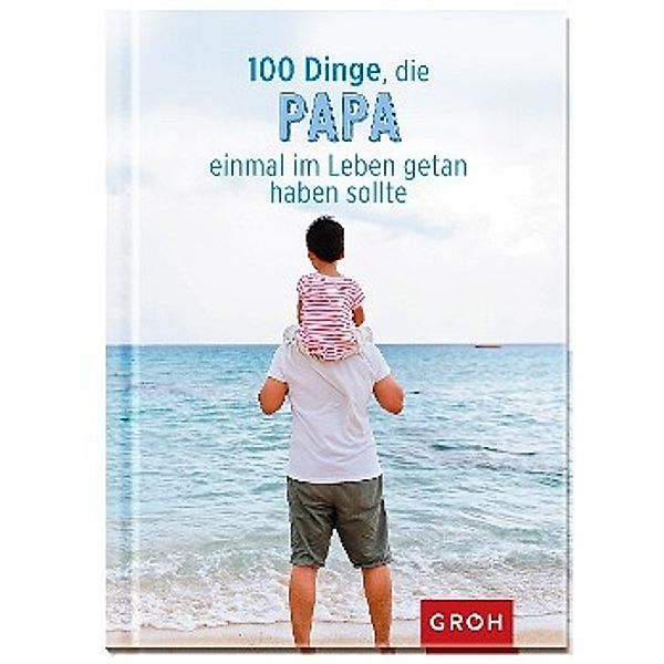 100 Dinge, die Papa einmal im Leben getan haben sollte