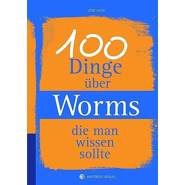 100 Dinge über Worms, die man wissen sollte, Jörg Koch