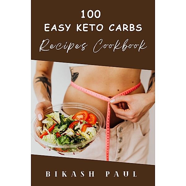 100 Easy Keto Carbs Recipes Cookbook, Bikash Paul