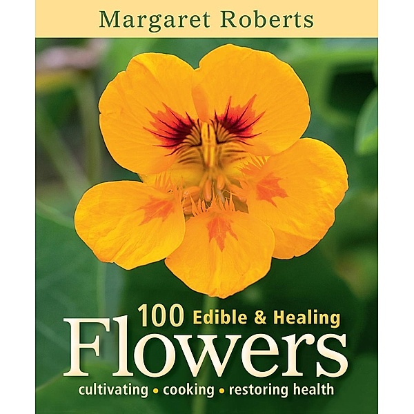 100 Edible & Healing Flowers, Margaret Roberts