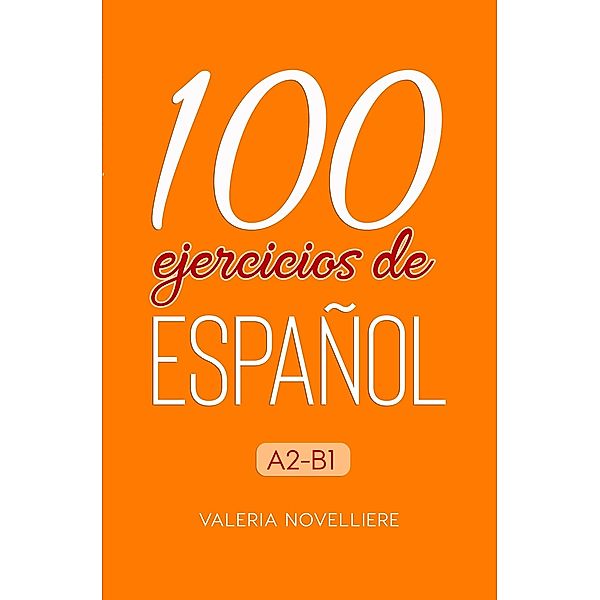 100 ejercicios de Español A2-B1 / 100 ejercicios de Español, Valeria Novelliere