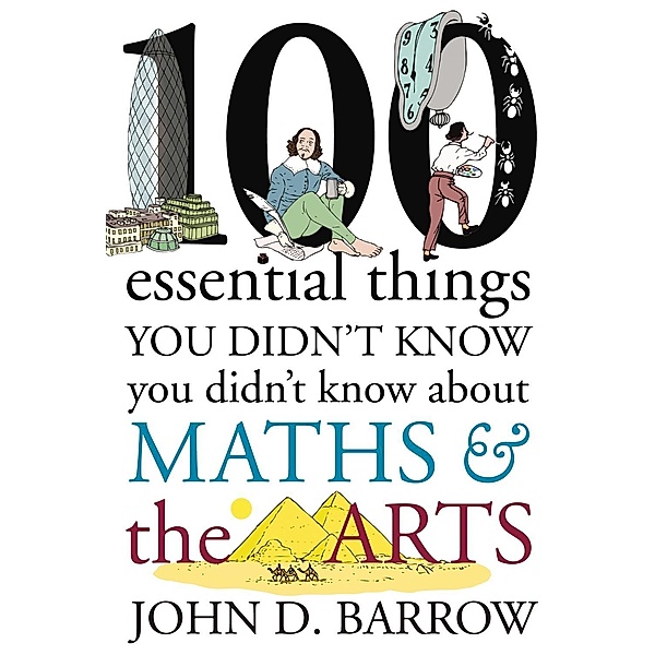 100 Essential Things You Didn't Know You Didn't Know About Maths and the Arts, John D. Barrow