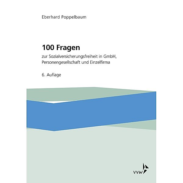 100 Fragen zur Sozialversicherungsfreiheit in GmbH, Personengesellschaft und Einzelfirma, Eberhard Poppelbaum