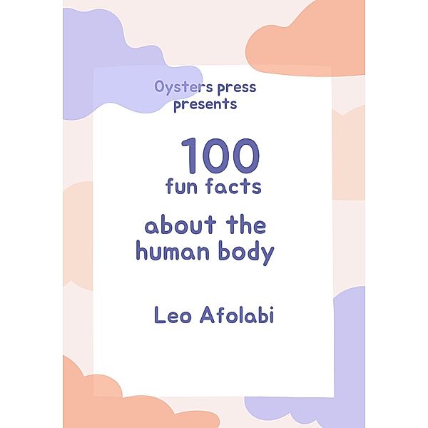 100 Fun Facts About The Human Body, Leo Afolabi
