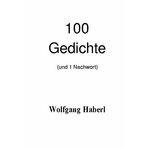 100 Gedichte (und 1 Nachwort), Wolfgang Haberl