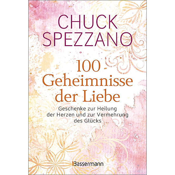 100 Geheimnisse der Liebe - Geschenke zur Heilung der Herzen und zur Vermehrung des Glücks, Chuck Spezzano