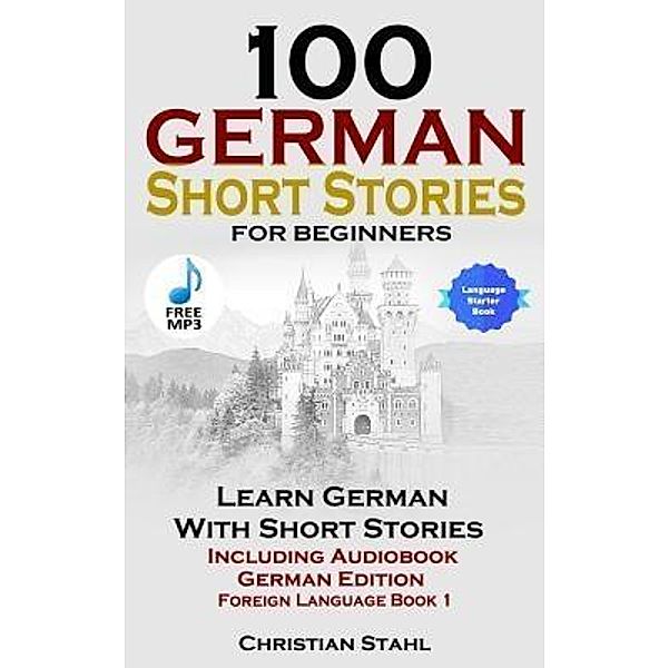 100 German Short Stories for Beginners Learn German With Stories + Audio, Christian Stahl