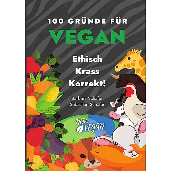 100 Gründe für Vegan - Ethisch Krass Korrekt!, Barbara Schäfer, Sebastian Schäfer