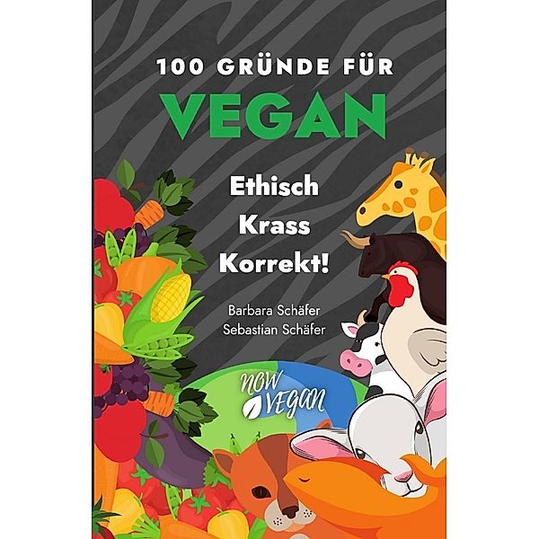 100 Gründe für Vegan - Ethisch Krass Korrekt!, Barbara Schäfer, Sebastian Schäfer