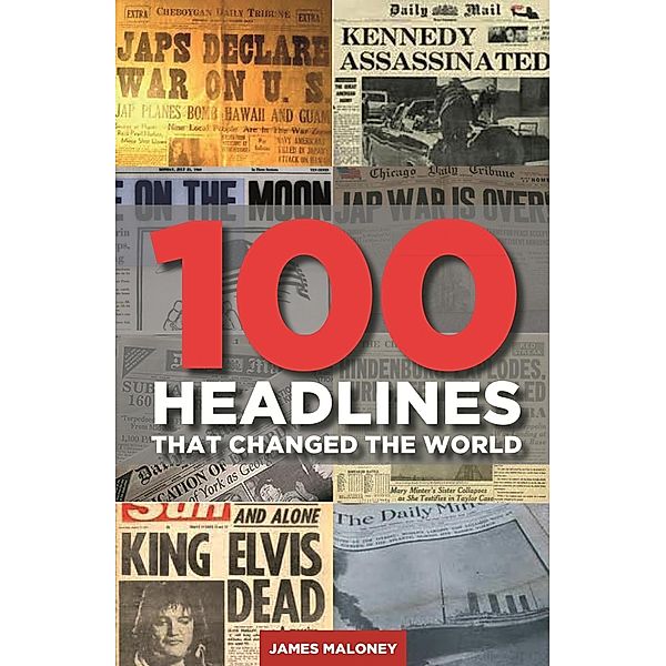100 Headlines That Changed The World, James Maloney