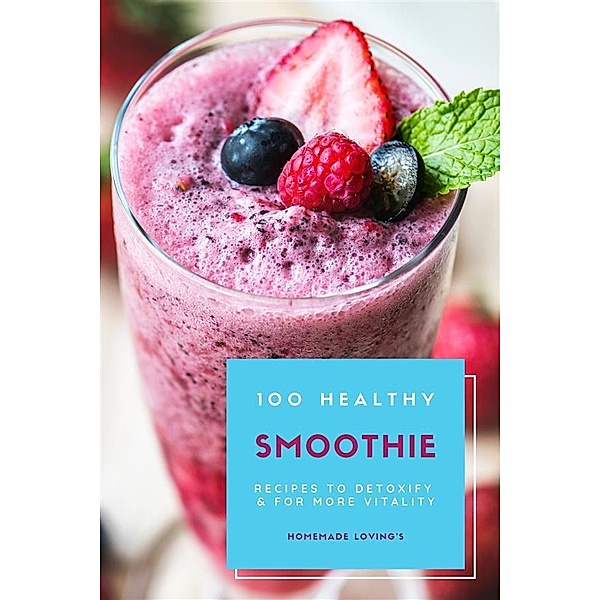 100 Healthy Smoothie Recipes To Detoxify And For More Vitality, Homemade Lovings