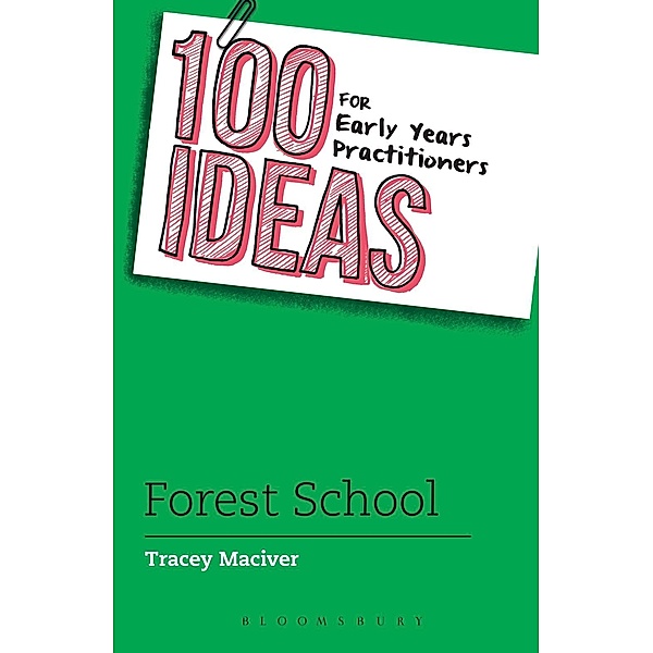 100 Ideas for Early Years Practitioners: Forest School / Bloomsbury Education, Tracey Maciver