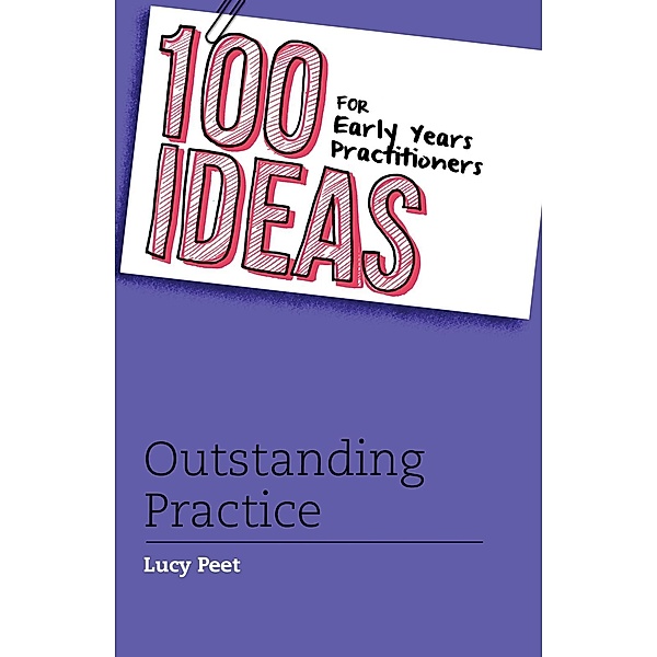 100 Ideas for Early Years Practitioners: Outstanding Practice / Bloomsbury Education, Lucy Peet