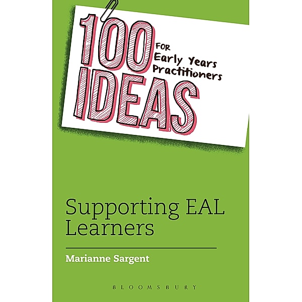 100 Ideas for Early Years Practitioners: Supporting EAL Learners / Bloomsbury Education, Marianne Sargent
