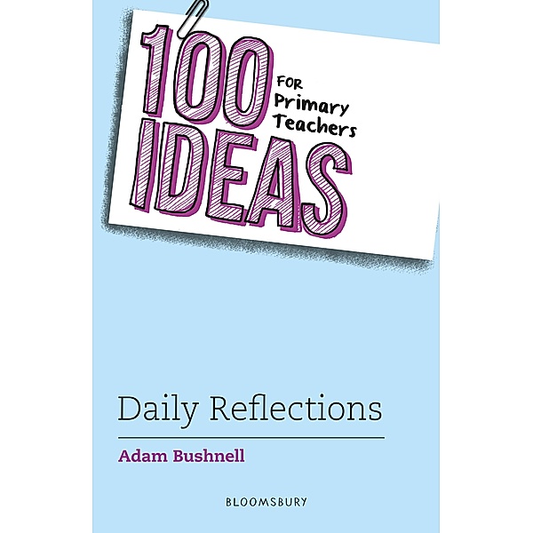 100 Ideas for Primary Teachers: Daily Reflections / Bloomsbury Education, Adam Bushnell