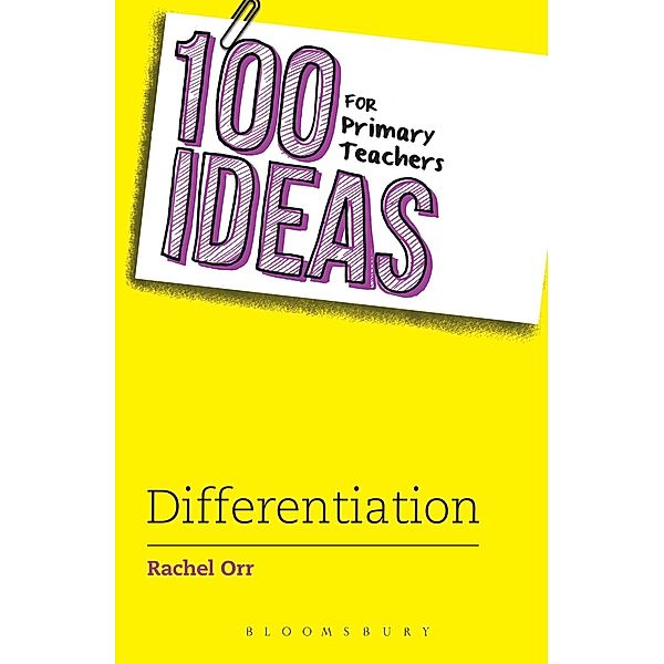 100 Ideas for Primary Teachers: Differentiation / Bloomsbury Education, Rachel Orr