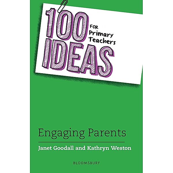 100 Ideas for Primary Teachers: Engaging Parents / Bloomsbury Education, Janet Goodall, Kathryn Weston