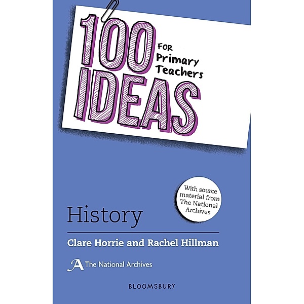 100 Ideas for Primary Teachers: History / Bloomsbury Education, Clare Horrie, Rachel Hillman