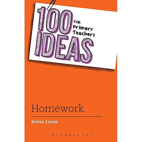 100 Ideas for Primary Teachers: Homework / Bloomsbury Education, Jenna Lucas
