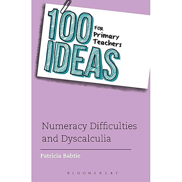 100 Ideas for Primary Teachers: Numeracy Difficulties and Dyscalculia / Bloomsbury Education, Patricia Babtie