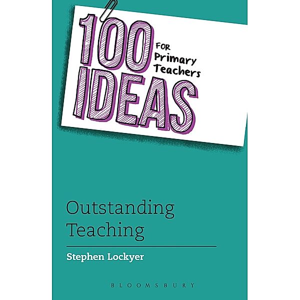 100 Ideas for Primary Teachers: Outstanding Teaching / Bloomsbury Education, Stephen Lockyer