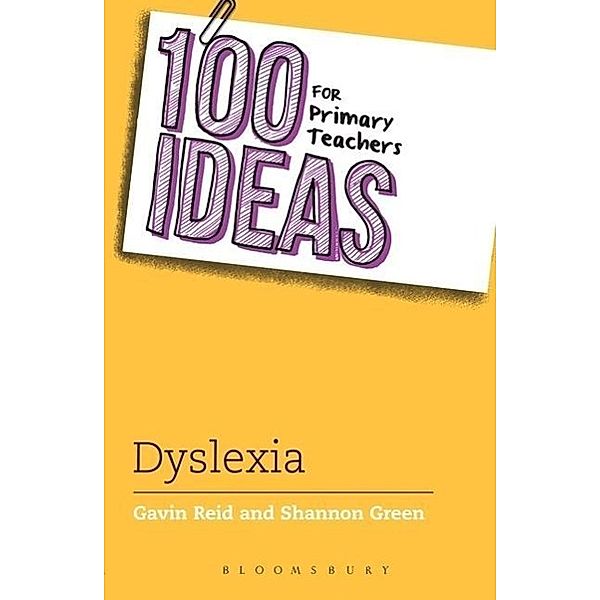 100 Ideas for Primary Teachers: Supportin Children with Dyslexia, Gavin Reid, Shannon Green