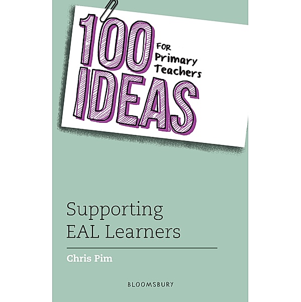 100 Ideas for Primary Teachers: Supporting EAL Learners / Bloomsbury Education, Chris Pim