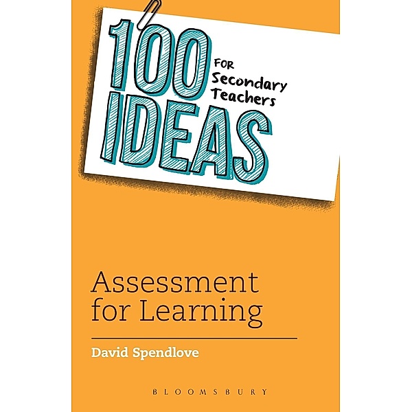 100 Ideas for Secondary Teachers: Assessment for Learning / Bloomsbury Education, David Spendlove