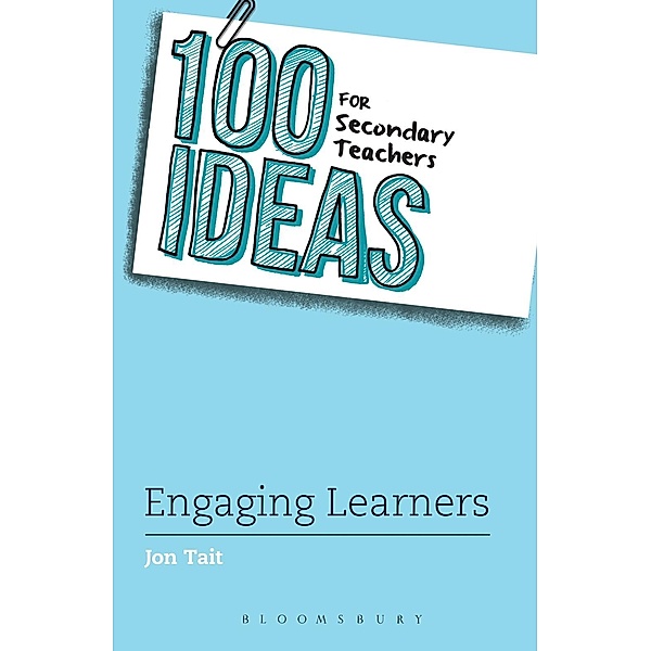 100 Ideas for Secondary Teachers: Engaging Learners / Bloomsbury Education, Jon Tait