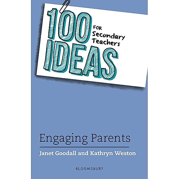 100 Ideas for Secondary Teachers: Engaging Parents / Bloomsbury Education, Janet Goodall, Kathryn Weston
