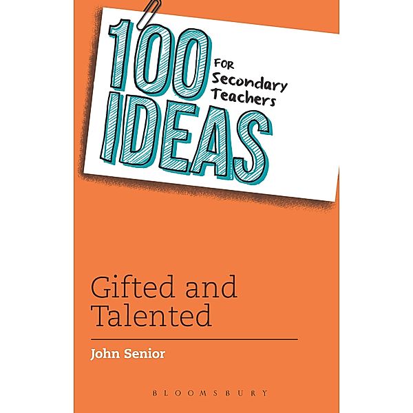 100 Ideas for Secondary Teachers: Gifted and Talented / Bloomsbury Education, John Senior