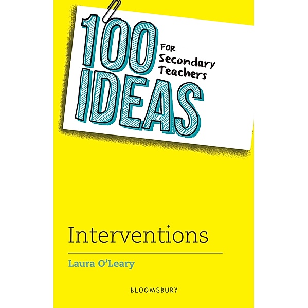 100 Ideas for Secondary Teachers: Interventions / Bloomsbury Education, Laura O'Leary