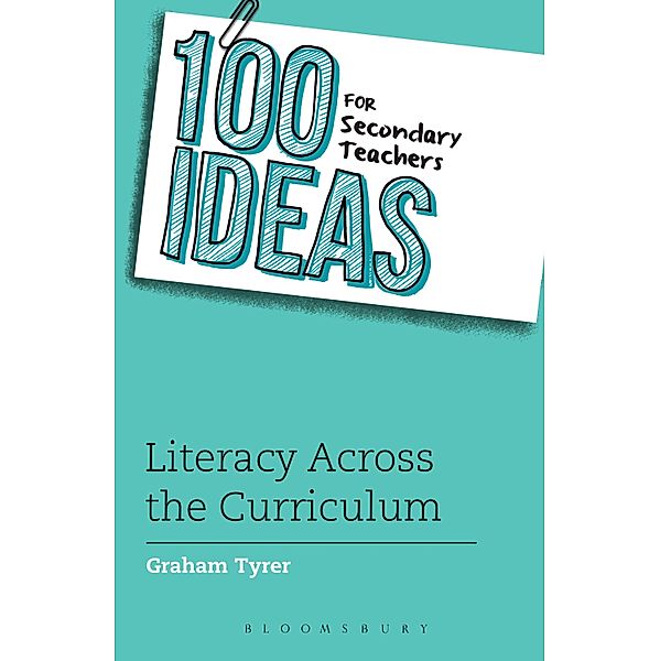 100 Ideas for Secondary Teachers: Literacy Across the Curriculum / Bloomsbury Education, Graham Tyrer