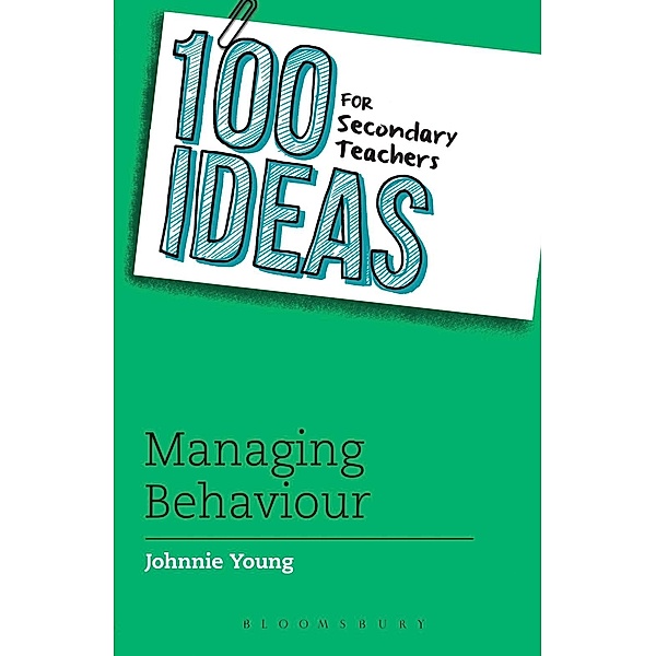 100 Ideas for Secondary Teachers: Managing Behaviour / Bloomsbury Education, Johnnie Young