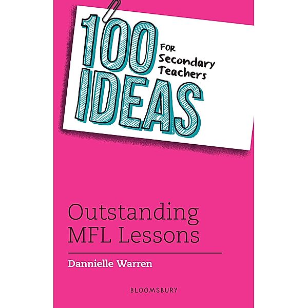 100 Ideas for Secondary Teachers: Outstanding MFL Lessons / Bloomsbury Education, Dannielle Warren