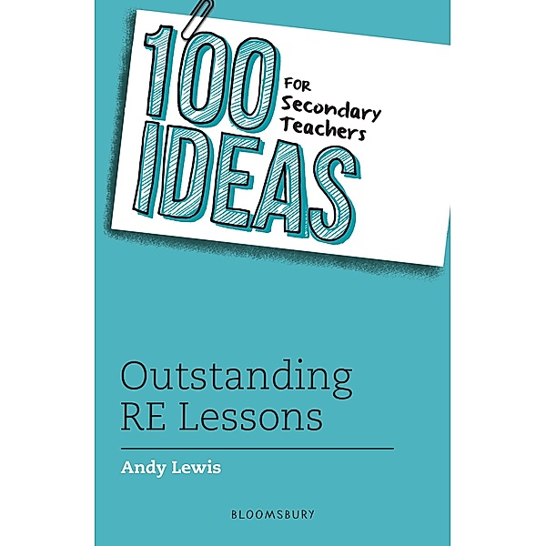 100 Ideas for Secondary Teachers: Outstanding RE Lessons / Bloomsbury Education, Andy Lewis