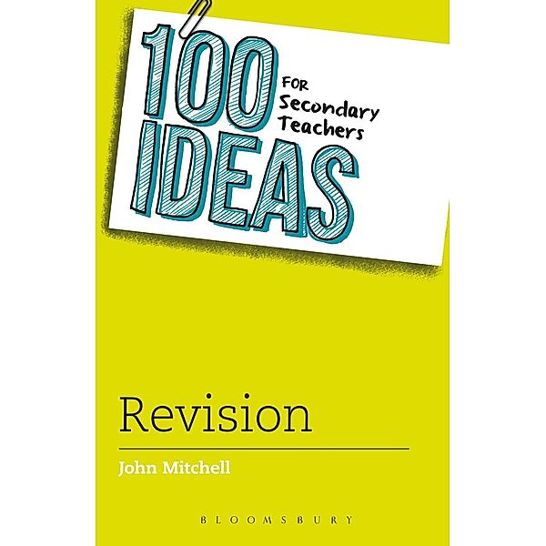100 Ideas for Secondary Teachers: Revision / Bloomsbury Education, John Mitchell