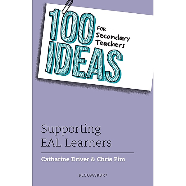 100 Ideas for Secondary Teachers: Supporting EAL Learners / Bloomsbury Education, Catharine Driver, Chris Pim
