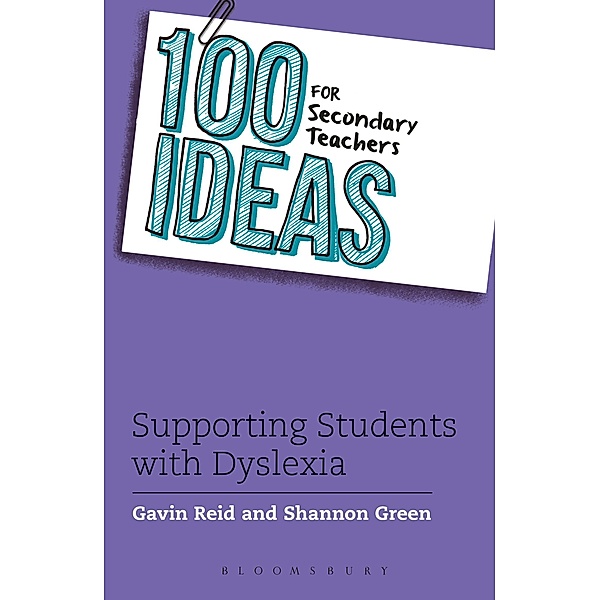 100 Ideas for Secondary Teachers: Supporting Students with Dyslexia / Bloomsbury Education, Gavin Reid, Shannon Green