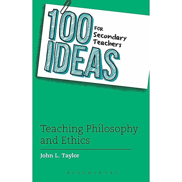 100 Ideas for Secondary Teachers: Teaching Philosophy and Ethics / Bloomsbury Education, John L. Taylor