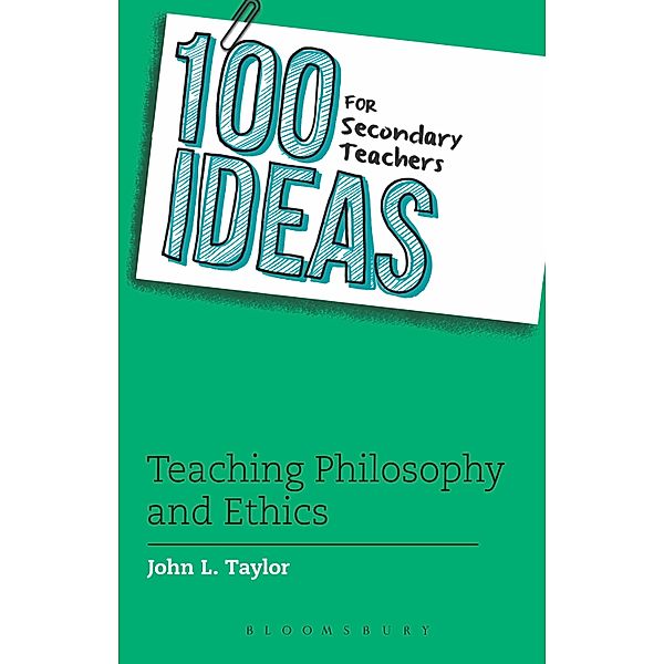 100 Ideas for Secondary Teachers: Teaching Philosophy and Ethics / Bloomsbury Education, John L. Taylor